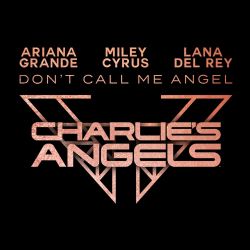 Ariana Grande, Miley Cyrus & Lana Del Rey – Don’t Call Me Angel (Charlie’s Angels) – Single [iTunes Plus AAC M4A]